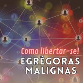 EGREGORAS MALIGNAS - COMO LIBERTAR-SE!